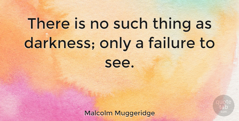 Malcolm Muggeridge Quote About Darkness, Failure: There Is No Such Thing...