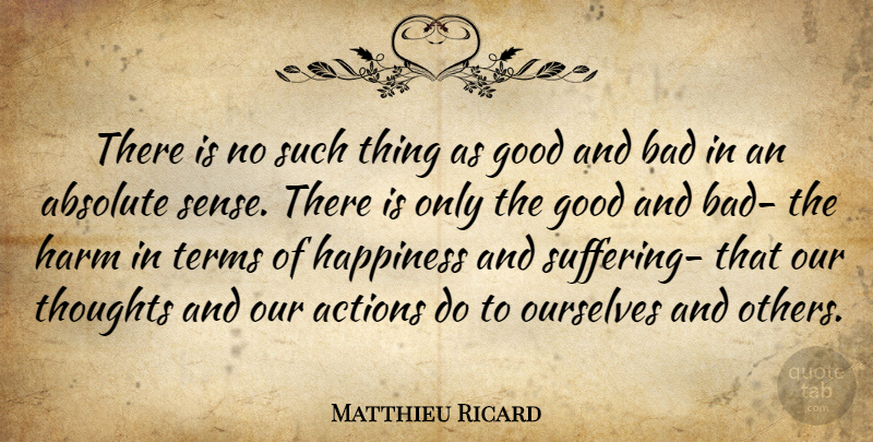 Matthieu Ricard Quote About Suffering, Our Actions, Ethics: There Is No Such Thing...