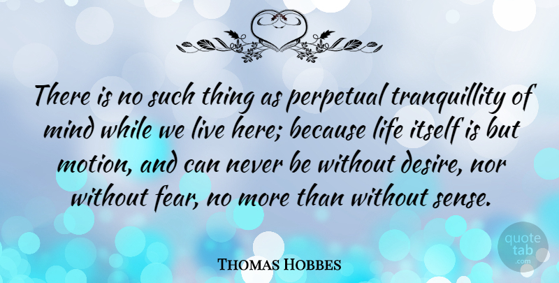 Thomas Hobbes Quote About Fear, Mind, Desire: There Is No Such Thing...