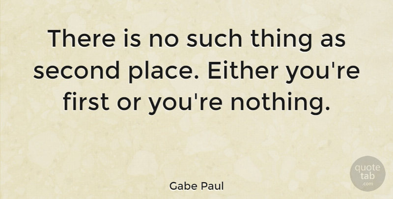 Gabe Paul Quote About Firsts, Second Place: There Is No Such Thing...