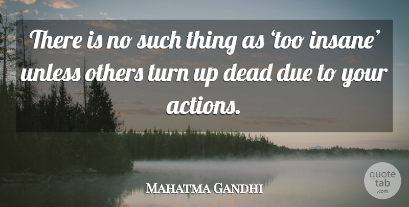 Mahatma Gandhi Quote About Spiritual, Insane, Action: There Is No Such Thing...