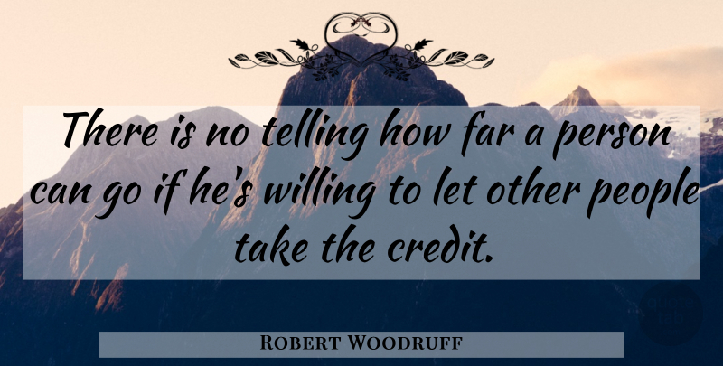 Robert Woodruff Quote About Far, People, Telling, Willing: There Is No Telling How...