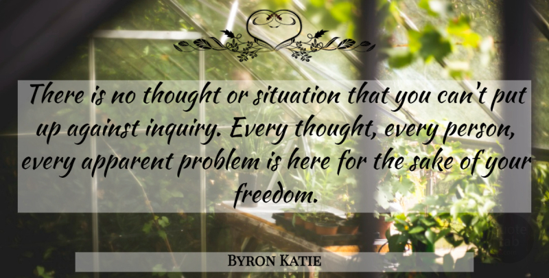 Byron Katie Quote About Freedom, Inquiry, Sake: There Is No Thought Or...