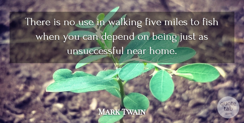Mark Twain Quote About Depend, Fish, Five, Miles, Near: There Is No Use In...
