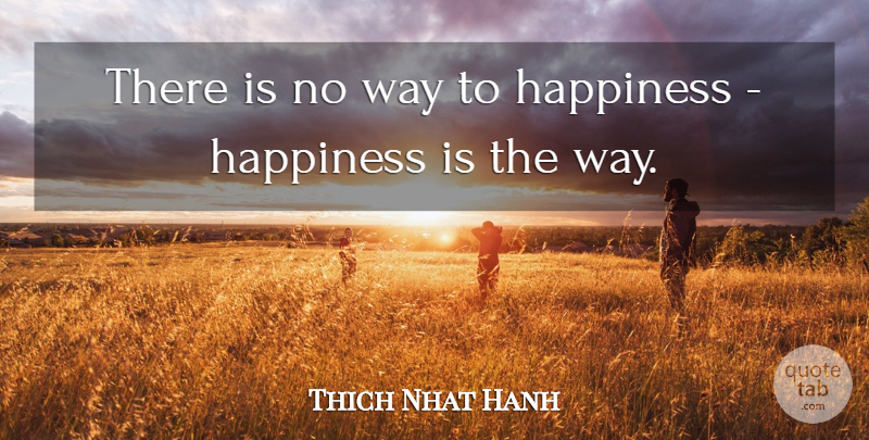 Nhat Hanh Quote About Happiness, Buddhist, Inspiration: There Is No Way To...