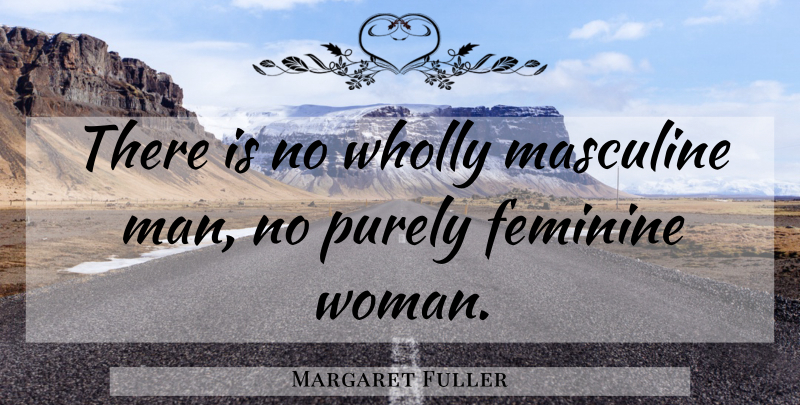 Margaret Fuller Quote About Men, Masculine And Feminine, Two Sides: There Is No Wholly Masculine...