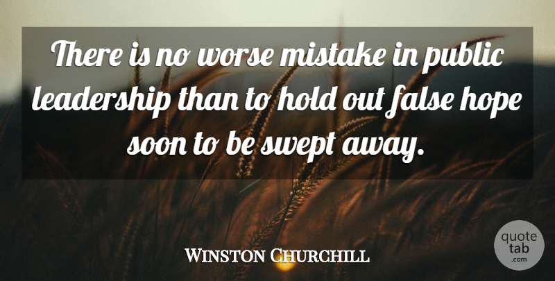 Winston Churchill Quote About Leadership, Mistake, False Hope: There Is No Worse Mistake...