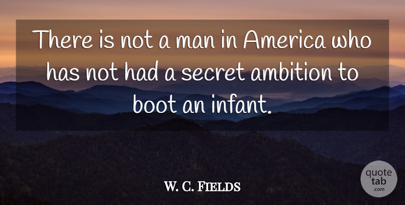 W. C. Fields Quote About Ambition, Men, America: There Is Not A Man...