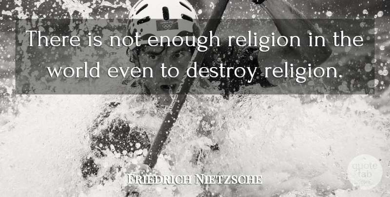 Friedrich Nietzsche Quote About World, Enough: There Is Not Enough Religion...