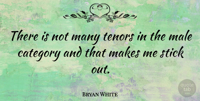 Bryan White Quote About Males, Sticks, Categories: There Is Not Many Tenors...