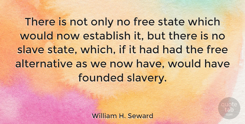 William H. Seward Quote About Alternatives, Slavery, States: There Is Not Only No...