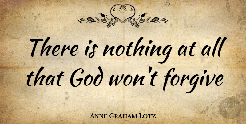 Anne Graham Lotz Quote About Forgiving: There Is Nothing At All...