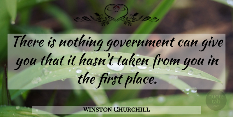 Winston Churchill Quote About Taken, Government, Giving: There Is Nothing Government Can...
