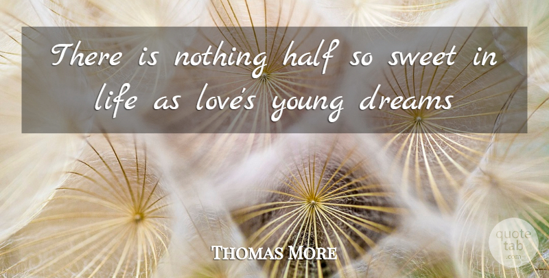 Thomas More Quote About Dreams, Half, Life, Sweet: There Is Nothing Half So...