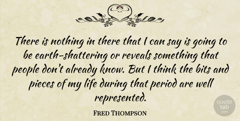 Fred Thompson Quote About Bits, Life, People, Period, Pieces: There Is Nothing In There...
