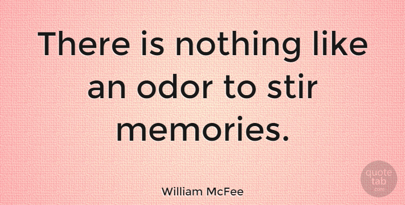 William McFee Quote About Memories, Odor, Good Memories: There Is Nothing Like An...