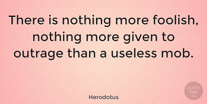 Herodotus Quote About Useless, Foolish, Given: There Is Nothing More Foolish...