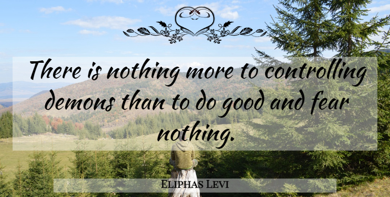 Eliphas Levi Quote About Demon, Fear Nothing, Fear Not: There Is Nothing More To...