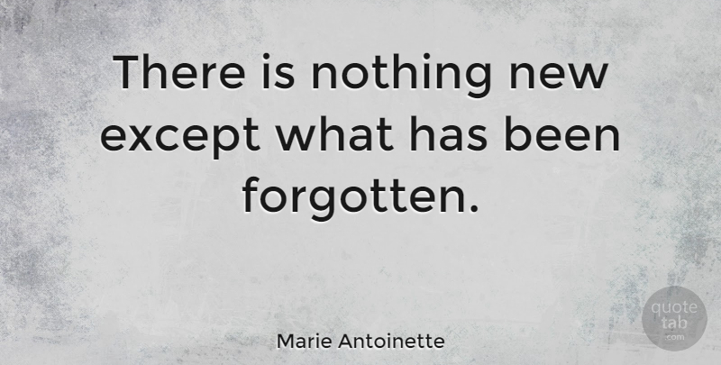Marie Antoinette Quote About Creativity, Creative, Historical: There Is Nothing New Except...