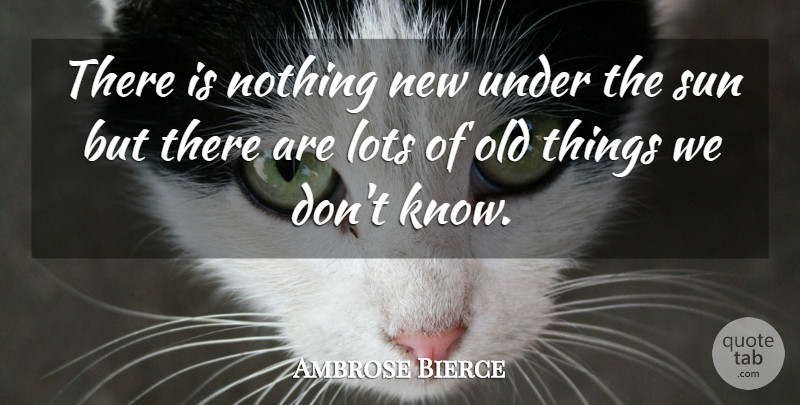 Ambrose Bierce Quote About Learning, Science, Old Things: There Is Nothing New Under...