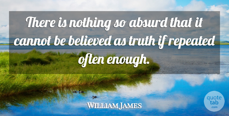 William James Quote About Science, Enough, Absurd: There Is Nothing So Absurd...