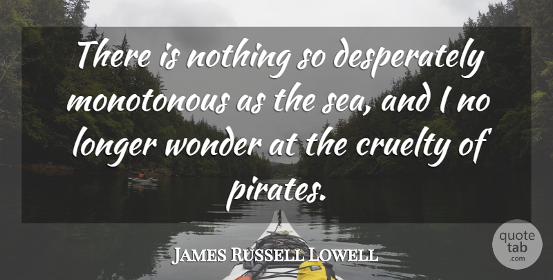 James Russell Lowell Quote About Ocean, Sea, Pirate: There Is Nothing So Desperately...