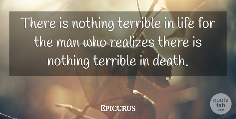 Epicurus Quote About Death, Men, Realizing: There Is Nothing Terrible In...