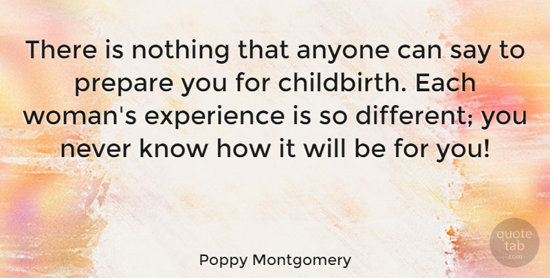 Poppy Montgomery Quote About Different, Childbirth, Knows: There Is Nothing That Anyone...
