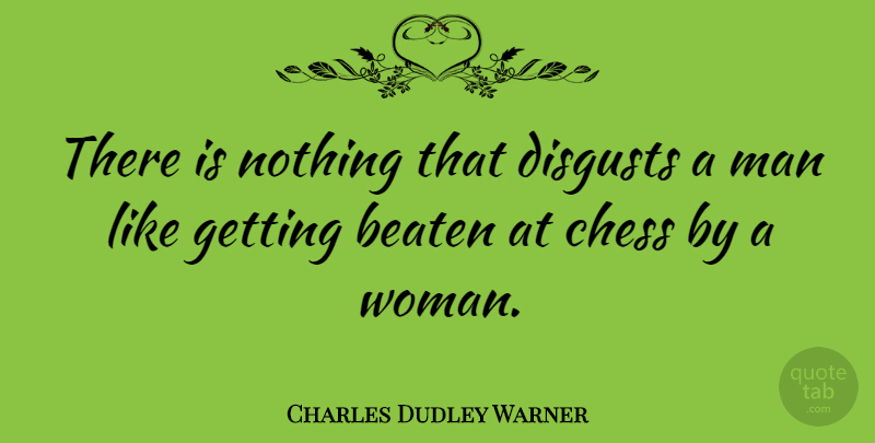Charles Dudley Warner Quote About Men, Chess, Disgusting: There Is Nothing That Disgusts...