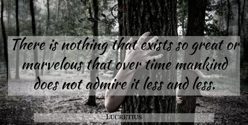 Lucretius Quote About Doe, Admire, Mankind: There Is Nothing That Exists...