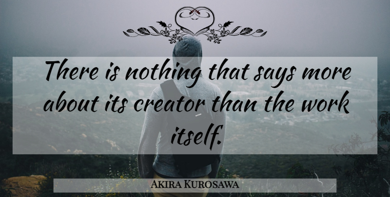 Akira Kurosawa Quote About Creator: There Is Nothing That Says...