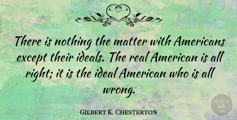 Gilbert K. Chesterton Quote About Funny, Real, Humorous: There Is Nothing The Matter...