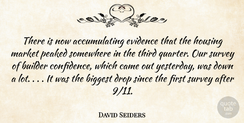 David Seiders Quote About Biggest, Builder, Came, Drop, Evidence: There Is Now Accumulating Evidence...
