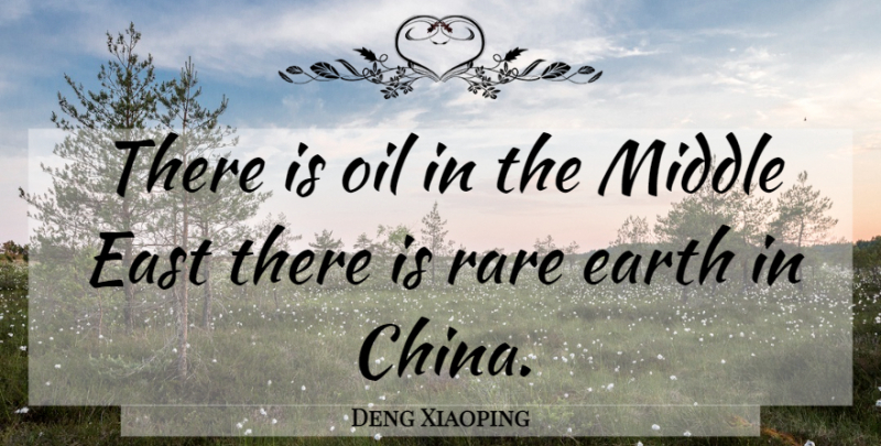 Deng Xiaoping Quote About Oil, Earth, Middle East: There Is Oil In The...