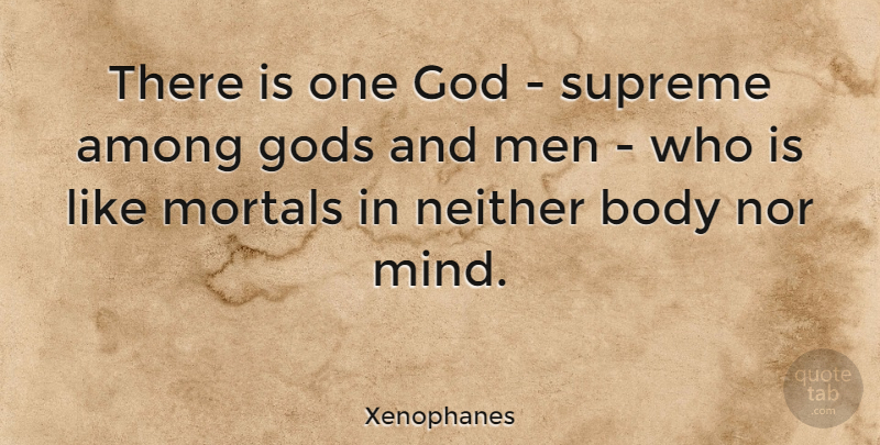 Xenophanes Quote About Among, God, Gods, Men, Mortals: There Is One God Supreme...