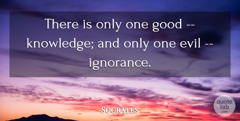 Socrates Quote About Evil, Good: There Is Only One Good...