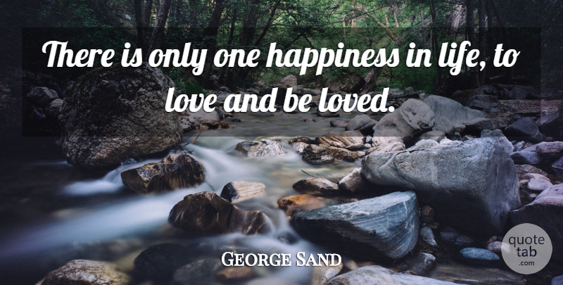George Sand Quote About French Novelist, Happiness, Love: There Is Only One Happiness...