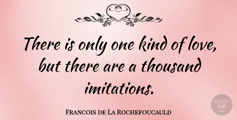 Francois de La Rochefoucauld Quote About Love, Kind, Imitation: There Is Only One Kind...