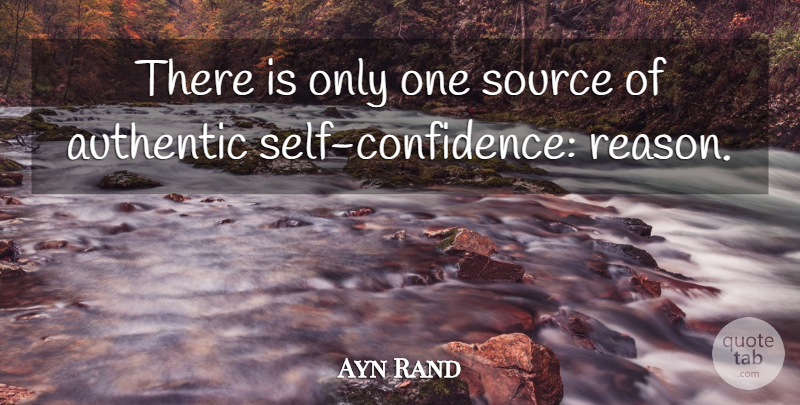 Ayn Rand Quote About Self Esteem, Self Confidence, Reason: There Is Only One Source...