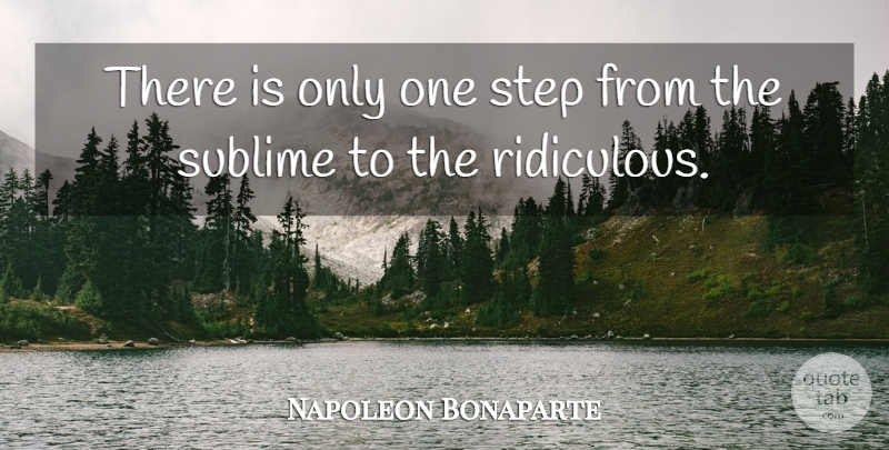 Napoleon Bonaparte Quote About Sublime, Steps, Ridiculous: There Is Only One Step...