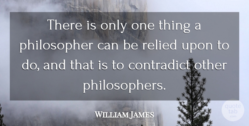 William James Quote About Philosophy, Philosophical, Philosopher: There Is Only One Thing...
