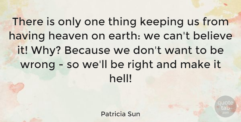 Patricia Sun Quote About Believe, Heaven, Keeping, Wrong: There Is Only One Thing...