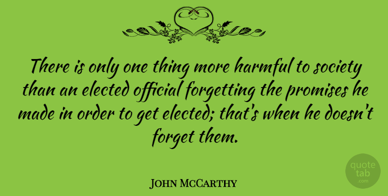 John McCarthy Quote About Elected, Forgetting, Harmful, Official, Promises: There Is Only One Thing...