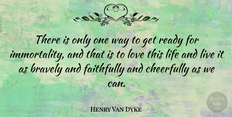 Henry Van Dyke Quote About Love, Way, Immortality: There Is Only One Way...