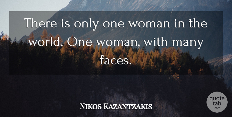 Nikos Kazantzakis Quote About World, Faces, One Woman: There Is Only One Woman...