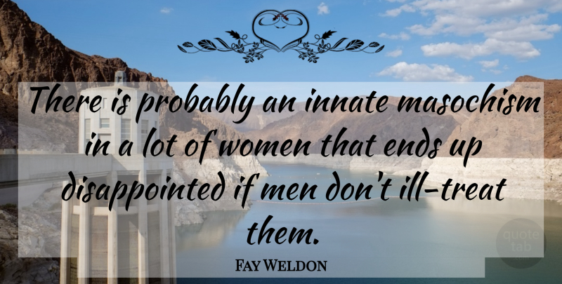 Fay Weldon Quote About Men, Ends, Treats: There Is Probably An Innate...