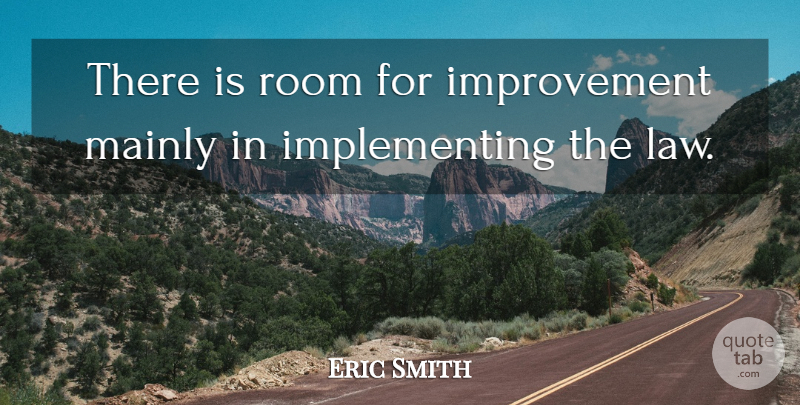 Eric Smith Quote About Improvement, Mainly, Room: There Is Room For Improvement...
