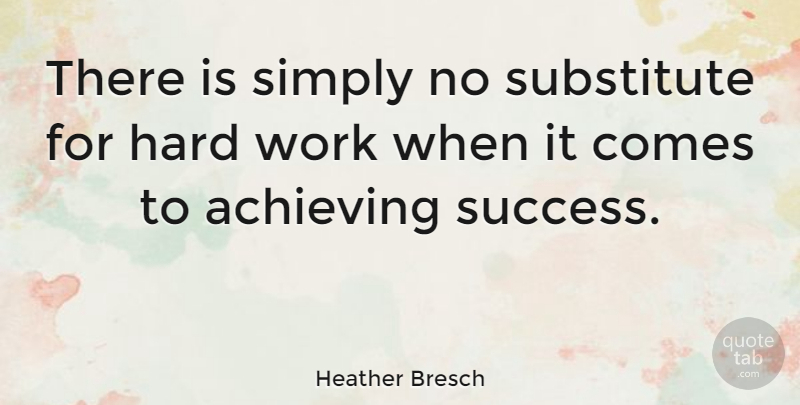 Heather Bresch Quote About Hard, Simply, Substitute, Success, Work: There Is Simply No Substitute...