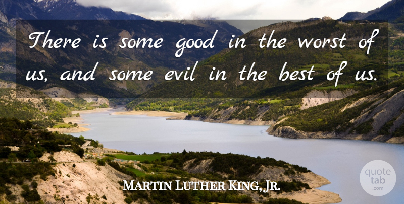 Martin Luther King, Jr. Quote About Forgiveness, Worst Enemy, Evil: There Is Some Good In...