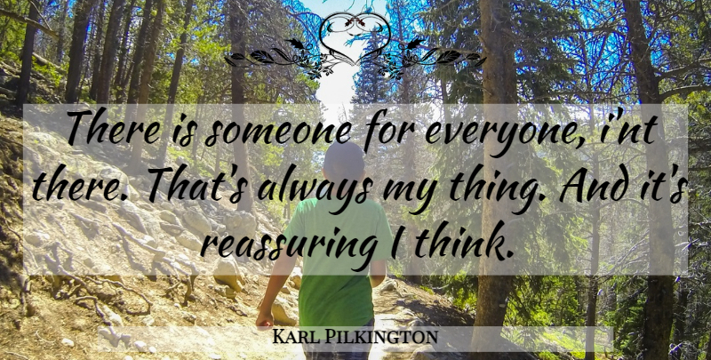 Karl Pilkington Quote About Thinking, Reassuring: There Is Someone For Everyone...